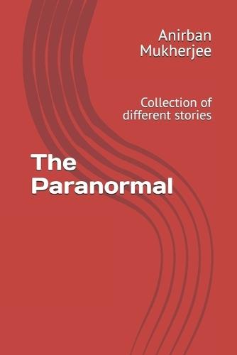The Paranormal: Collection of different stories