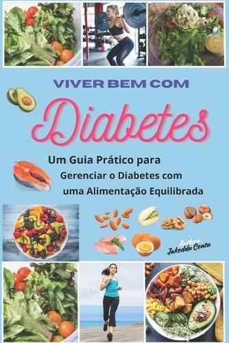 Viver Bem com Diabetes: Um Guia Prático para Gerenciar o Diabetes com uma Alimentação Equilibrada
