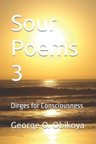 Sour Poems 3: Dirges for Consciousness