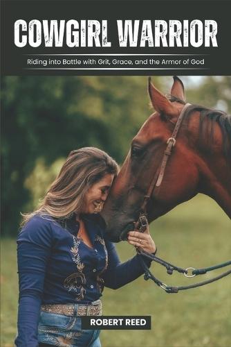 Cowgirl Warrior: Riding into Battle with Grit, Grace, and the Armor of God