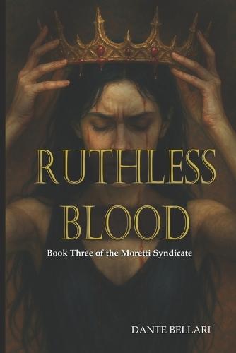 RUTHLESS BLOOD - Book Three of the Moretti Syndicate: A Dark Mafia Romance of Cult Power, Forbidden Love, and Blood-Bound Fate