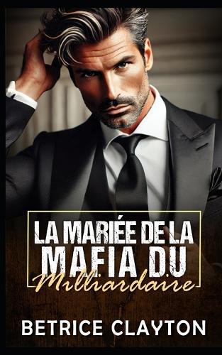 La Mariée de la Mafia du Milliardaire: Une romance de milliardaire Daddy avec écart d'âge