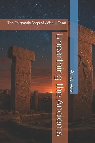 Unearthing the Ancients: The Enigmatic Saga of Göbekli Tepe