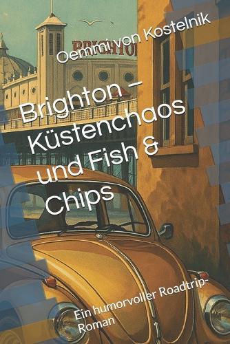 Brighton - Küstenchaos und Fish & Chips: Ein humorvoller Roadtrip-Roman