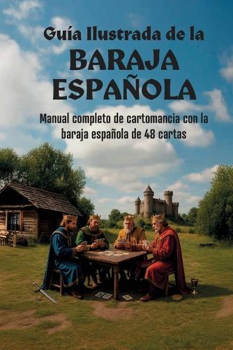 Guía Ilustrada de la Baraja Española: Manual completo de cartomancia con la baraja española de 48 cartas