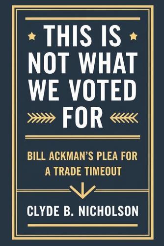 This Is Not What We Voted for: Bill Ackman's Plea for a Trade Timeout