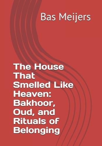 The House That Smelled Like Heaven: Bakhoor, Oud, and Rituals of Belonging