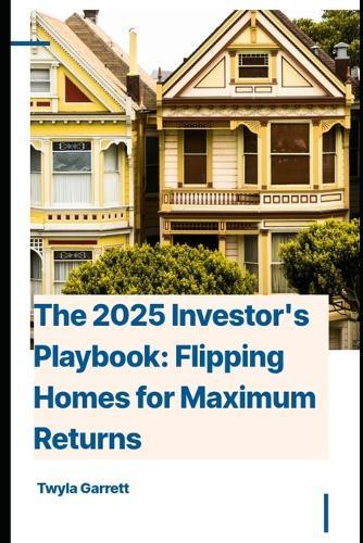 The 2025 Investor's Playbook: Flipping Homes for Maximum Returns