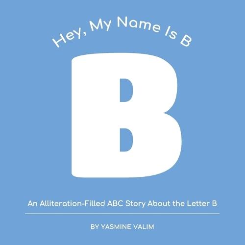 Hey, My Name is B: An Alliteration-Filled ABC Story About the Letter B, Perfect for Early Readers and Alphabet Learning