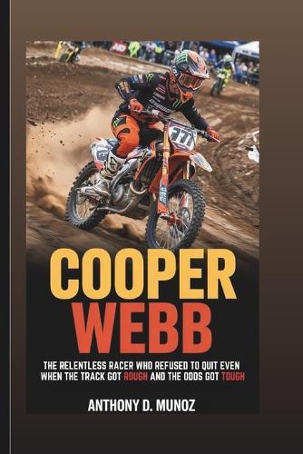 Cooper Webb: The Relentless Racer Who Refused To Quit Even When The Track Got Rough And The Odds Got Tough