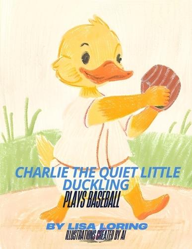Charlie the Quiet Little Duckling Plays Baseball