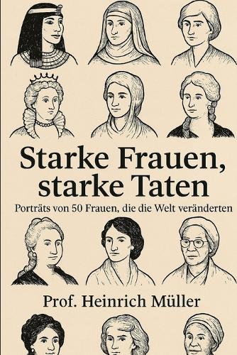Starke Frauen, starke Taten: Porträts von 50 Frauen, die die Welt veränderten
