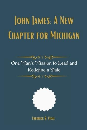 John James: A New Chapter for Michigan: One Man's Mission to Lead and Redefine a State