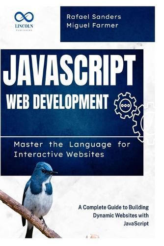 JavaScript Web Development: Master the Language for Interactive Websites: A Complete Guide to Building Dynamic Websites with JavaScript