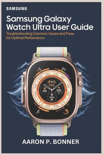 Samsung Galaxy Watch Ultra User Guide: Troubleshooting Common Issues and Fixes for Optimal Performance