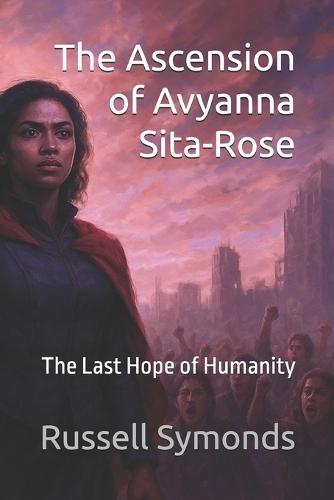 The Ascension of Avyanna Sita-Rose: The Last Hope of Humanity