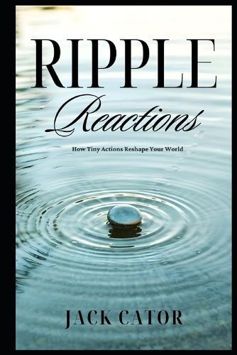 Ripple Reactions: How Tiny Actions Reshape Your World