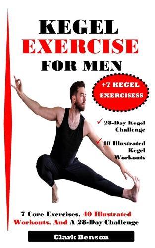 Kegel Exercise for Men: 7 Core Exercises, 40 Illustrated Workouts, And A 28-Day Challenge