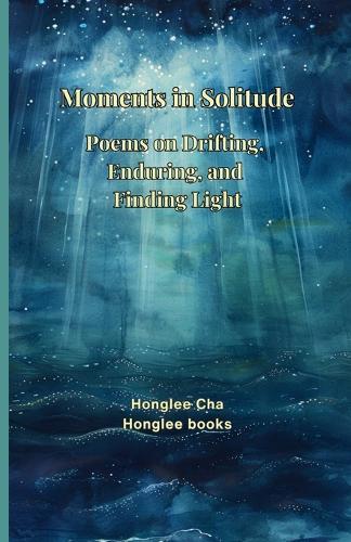 Moments in Solitude: Poems on Drifting, Enduring, and Finding Light