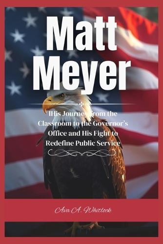 Matt Meyer: His Journey from the Classroom to the Governor's Office and His Fight to Redefine Public Service