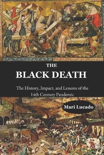 The Black Death: The History, Impact, and Lessons of the 14th Century Pandemic
