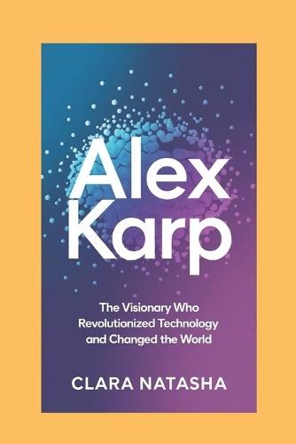 Alex Karp: The Visionary Who Revolutionized Technology and Changed the World