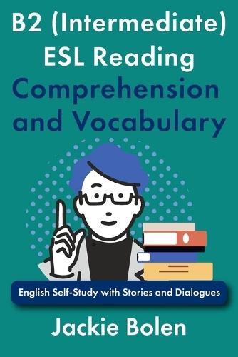 B2 (Intermediate) ESL Reading Comprehension and Vocabulary: English Self-Study with Stories and Dialogues