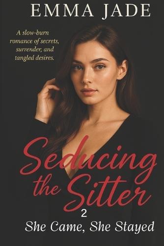 Seducing the Sitter 2 - She Came, She Stayed: A slow-burn romance of secrets, surrender, and tangled desires.