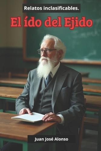El ído del Ejido: Relatos Inclasificables