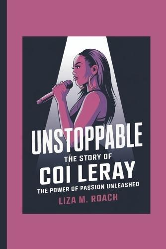 Unstoppable: THE STORY OF COI LERAY: The Power of Passion unleashed