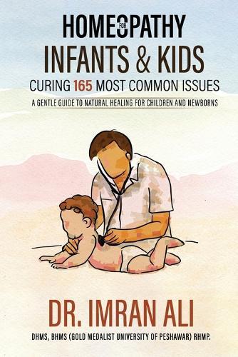 Homeopathy For Infants & Kids - Curing 165 Most Common Issues: A Gentle Guide To Natural Healing For Children and Newborns
