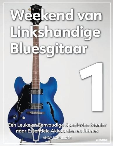 Weekend van Linkshandige Bluesgitaar 1: Een Leuke en Eenvoudige Speel-Mee Manier naar Essentiële Akkoorden en Ritmes