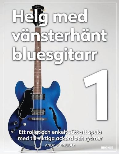 Helg med vänsterhänt bluesgitarr 1: Ett roligt och enkelt sätt att spela med till viktiga ackord och rytmer