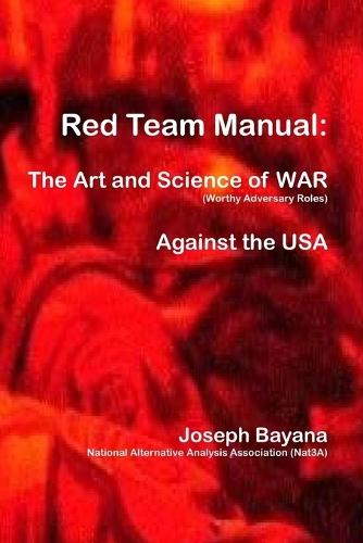 Red Team Manual: The Art and Science of WAR (Worth Adversary Roles) Against the USA