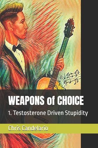 WEAPONS of CHOICE: 1. Testosterone Driven Stupidity