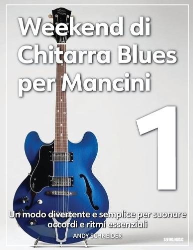 Weekend di Chitarra Blues per Mancini 1: Un Modo Divertente e Semplice per Suonare Accordi e Ritmi Essenziali
