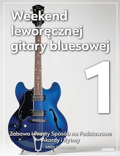 Weekend leworęcznej gitary bluesowej 1: Zabawa i prosty sposób na grę z podstawowymi akordami i rytmami