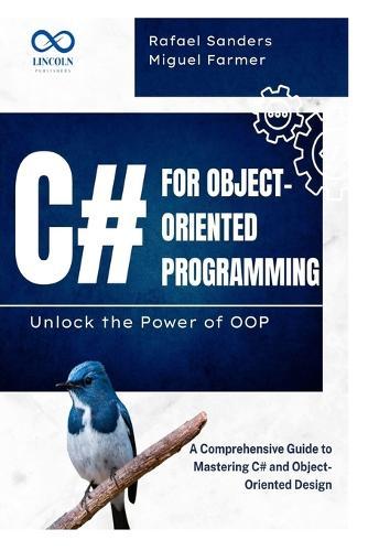 C# for Object-Oriented Programming Unlock the Power of OOP: A Comprehensive Guide to Mastering C# and Object-Oriented Design