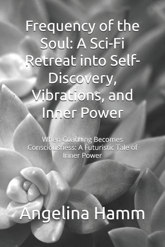 Frequency of the Soul: A Sci-Fi Retreat into Self-Discovery, Vibrations, and Inner Power: When Coaching Becomes Consciousness: A Futuristic Tale of Inner Power