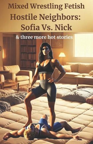 Hostile Neighbors: Sofia Vs. Nick: and three more hot mixed wrestling stories