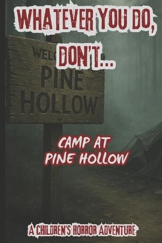 Whatever You Do, Don't...Camp At Pine Hollow: A Childrens Horror Adventure