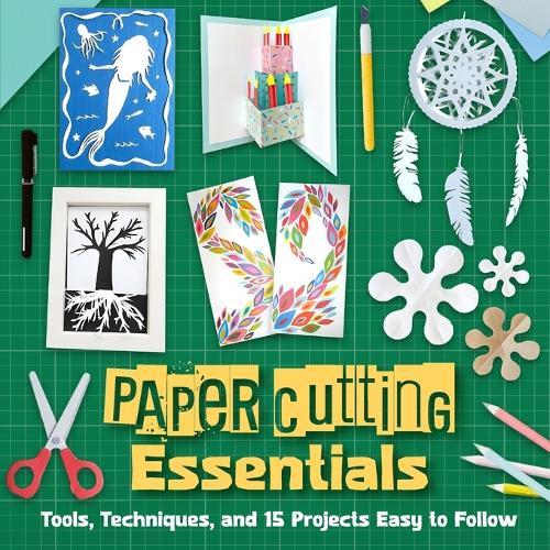 Paper Cutting Essentials: Tools, Techniques, and 15 Projects Easy to Follow