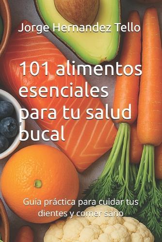 101 alimentos esenciales para tu salud bucal: Guía práctica para cuidar tus dientes y comer sano