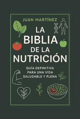 La Biblia de la Nutrición Guía Definitiva para una Vida Saludable y Plena