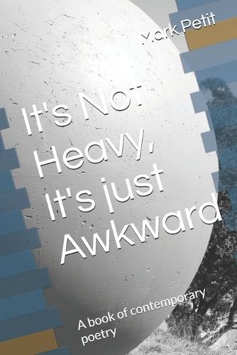 It's Not Heavy, It's just Awkward: A book of contemporary poetry