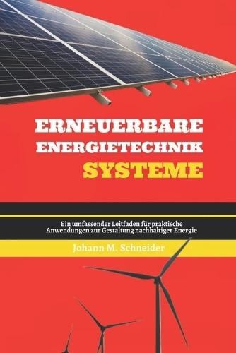 Erneuerbare Energietechnik Systeme: Ein umfassender Leitfaden für praktische Anwendungen zur Gestaltung nachhaltiger Energie
