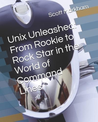 Unix Unleashed: From Rookie to Rock Star in the World of Command Lines