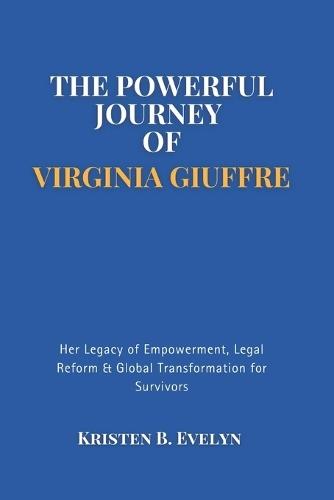 The Powerful Journey of Virginia Giuffre: Her Legacy of Empowerment, Legal Reform & Global Transformation for Survivors