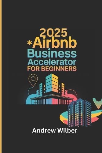 2025 Airbnb Business Accelerator for Beginners: A Step by Step Plan From First Listing to Full-Time Super Host