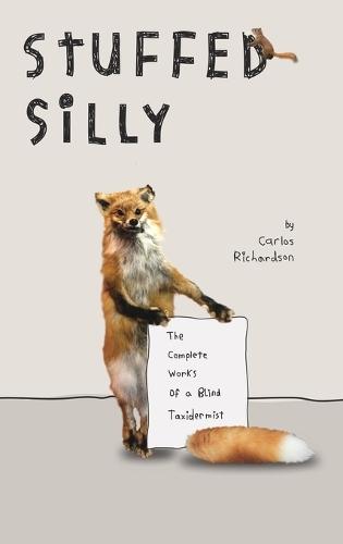 Stuffed Silly: The Complete Works Of A Blind Taxidermist